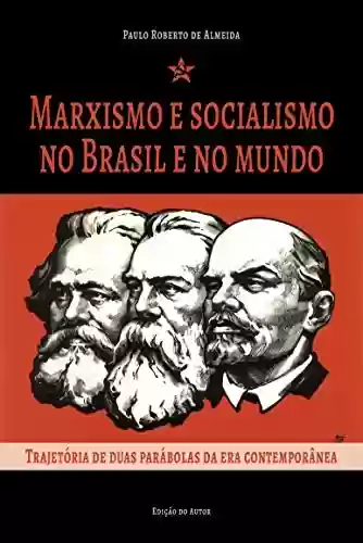 Livro PDF Marxismo e socialismo no Brasil e no mundo: trajetória de duas parábolas da era contemporânea (Pensamento Político Livro 4)
