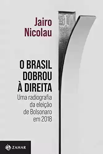 Livro PDF O Brasil dobrou à direita: Uma radiografia da eleição de Bolsonaro em 2018