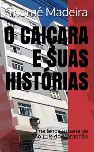 Capa do livro: O CAIÇARA E SUAS HISTÓRIAS: Uma Lenda Urbana de São Luís do Maranhão - Ler Online pdf