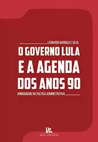 Livro PDF O governo Lula e a agenda dos anos 90: ambiguidade na política administrativa