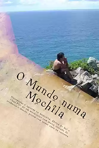 Capa do livro: O mundo numa mochila: Presepadas e agruras na Austrália, África do Sul e Ilhas Fiji de um mochileiro com muita vontade de conhecer o mundo, porém com quase nada na carteira. - Ler Online pdf