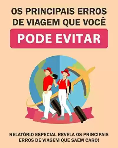 Livro PDF Os Principais Erros de Viagem Que Você Pode Evitar: Relatório Especial Revela os Principais Erros De Viagem Que Saem Caro