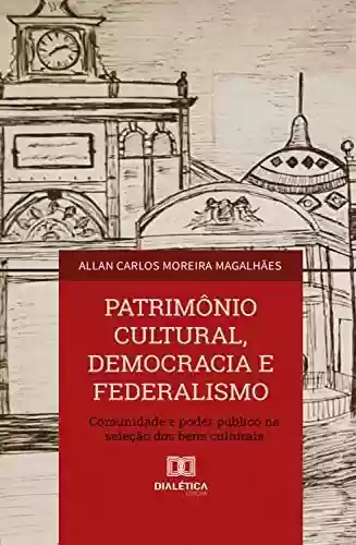 Livro PDF Patrimônio Cultural, Democracia e Federalismo: comunidade e poder público na seleção dos bens culturais