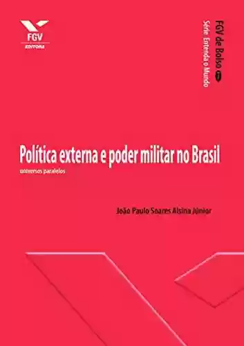 Capa do livro: Política externa e poder militar no Brasil: universos paralelos (FGV de Bolso) - Ler Online pdf