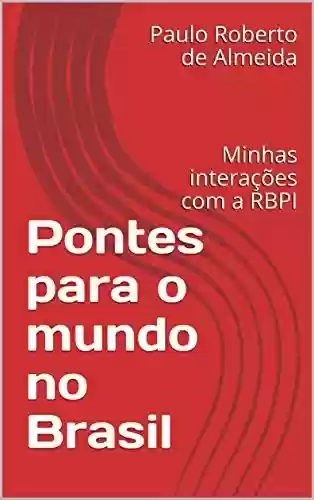 Livro PDF Pontes para o mundo no Brasil: Minhas interações com a RBPI (Pensamento Político Livro 10)