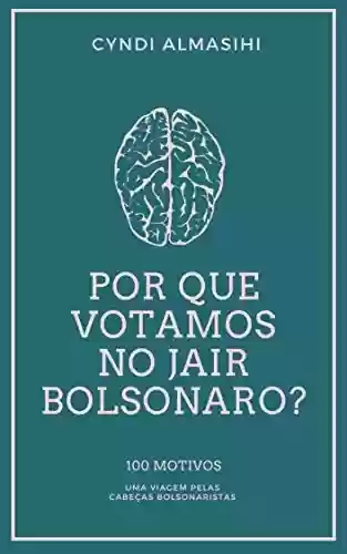 Livro PDF: Por que votamos no Jair Bolsonaro: 100 motivos – uma viagem pelas cabeças bolsonaristas