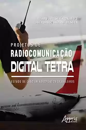 Capa do livro: Projetos de Radiocomunicação Digital Tetra: Estudo de Caso Em Aeroportos Brasileiros - Ler Online pdf