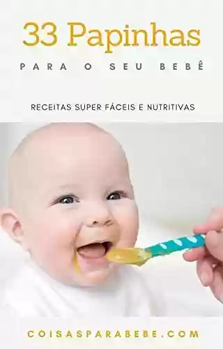 Capa do livro: 33 papinhas para seu bebê: Receitas super fáceis e nutritivas - Ler Online pdf