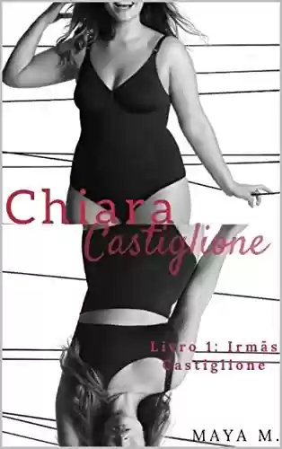 Livro PDF Chiara: Castiglione (Trilogia Irmãs Castiglione Livro 1)