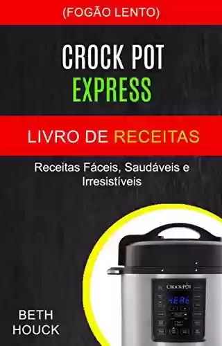 Livro PDF: Crockpot Express Livro de receitas: Receitas fáceis, saudáveis ​​e irresistíveis (Fogão Lento)