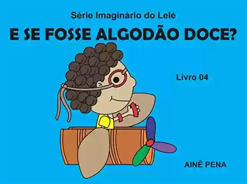 Capa do livro: E se Fosse Algodão Doce? (Imaginário do Lelé Livro 4) - Ler Online pdf