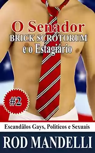 Capa do livro: Escandâlos Gays, Politicos e Sexuais #2: O Senator Brick Scrotorum e o Estagiário - Ler Online pdf