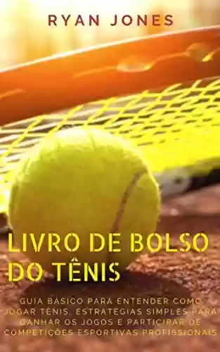 Livro PDF: Livro De Bolso Do Tênis: Guia Básico Para Entender Como Jogar Tênis, Estratégias Simples Para Ganhar Os Jogos E Participar De Competições Esportivas Profissionais