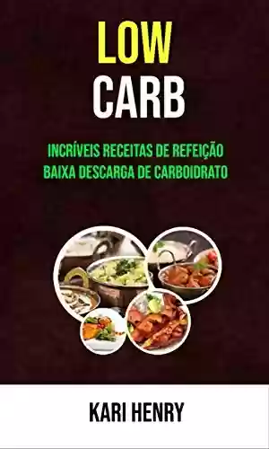 Capa do livro: Low Carb: Incríveis Receitas De Refeição Baixa Descarga De Carboidrato - Ler Online pdf