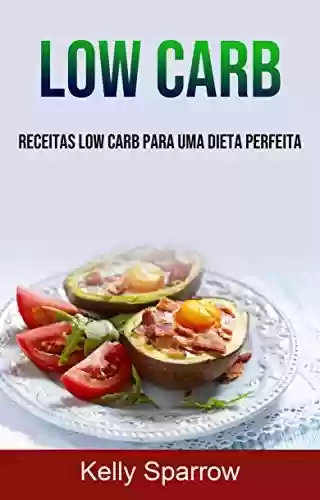 Livro PDF: Low Carb: Receitas Low Carb Para Uma Dieta Perfeita
