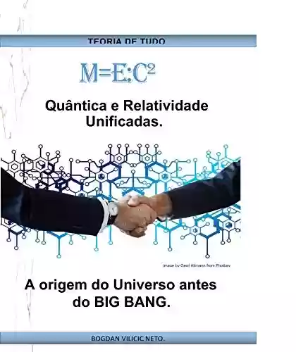 Livro PDF m=E:c² Quântica e Relatividade Unificadas.: A origem do Universo antes do BIG BANG.