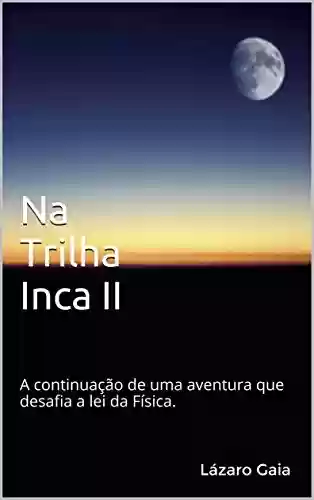 Livro PDF: Na Trilha Inca II: A continuação de uma aventura que desafia a lei da Física.