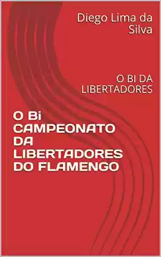Livro PDF O Bi CAMPEONATO DA LIBERTADORES DO FLAMENGO: O BI DA LIBERTADORES