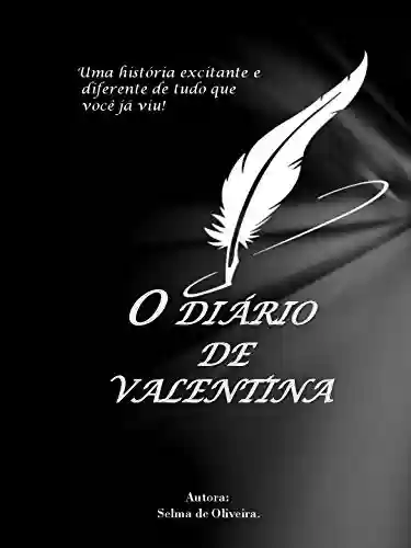 Capa do livro: O Diàrio de Valentina: Uma história excitante e diferente de tudo que você já viu! - Ler Online pdf