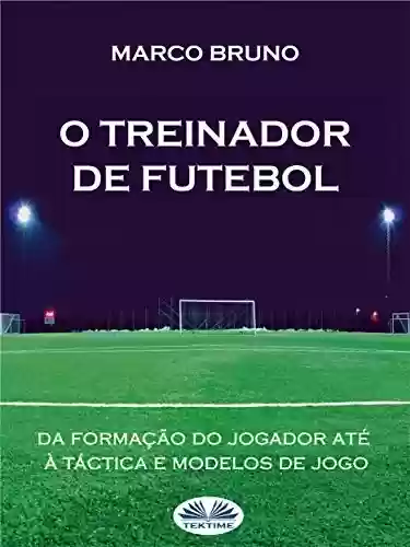 Livro PDF O Treinador de Futebol: A partir da formação do jogador até à táctica e modelos de jogo