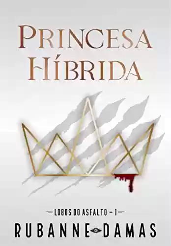 Capa do livro: Princesa Híbrida (Lobos do Asfalto Livro 1) - Ler Online pdf