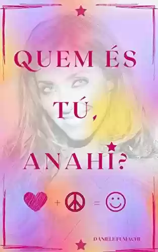 Livro PDF QUEM ÉS TU, ANAHÍ?: “De que tamanho é a força do amor que nos permite arrancar a máscara da superficialidade para abrir nosso coração aos outros?” – Anahí Portilla