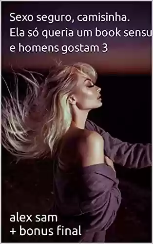 Capa do livro: Sexo seguro, camisinha. DO QUE HOMENS GOSTAM NAS MULHERES : +BONUS NO FINAL - Ler Online pdf