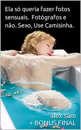 Livro PDF SEXO, USE CAMISINHA. FOTÓGRAFOS E NÃO. Ela só queria fazer fotos sensuais