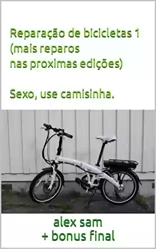 Livro PDF Sexo, use camisinha. Reparação de bicicletas 1 (mais reparos nas proximas edições)