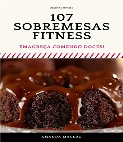 Livro PDF 107 Sobremesas Fitness: Emagreça Comendo Doces!