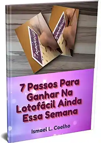 Livro PDF 7 Passos Para Ganhar Na Lotofácil Ainda Essa Semana