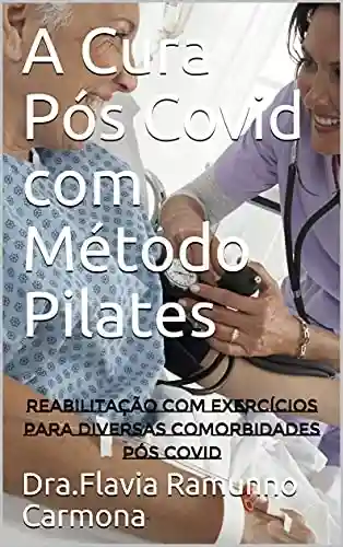 Capa do livro: A Cura Pós Covid com Método Pilates: Reabilitação com Exercícios para diversas comorbidades Pós Covid - Ler Online pdf