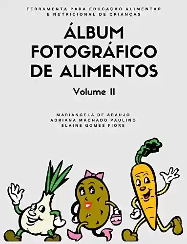 Livro PDF: Álbum Fotográfico de Alimentos – Volume II: Ferramenta para a educação alimentar e nutricional de crianças