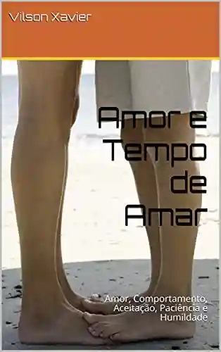 Livro PDF Amor e Tempo de Amar: Amor, Comportamento, Aceitação, Paciência e Humildade