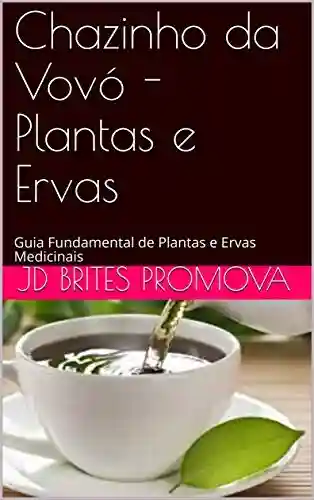 Livro PDF: Chazinho da Vovó – Plantas e Ervas: Guia Fundamental de Plantas e Ervas Medicinais