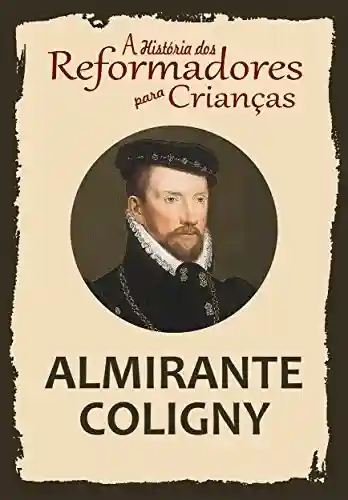 Livro PDF: Coleção – A História dos Reformadores para Crianças: Almirante Coligny