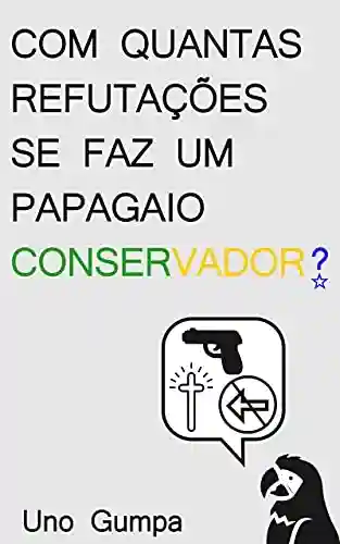 Capa do livro: Com quantas refutações se faz um papagaio conservador: um conto distópico brasileiro - Ler Online pdf