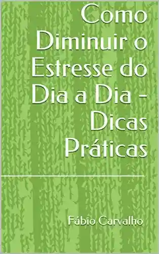 Livro PDF: Como Diminuir o Estresse do Dia a Dia – Dicas Práticas