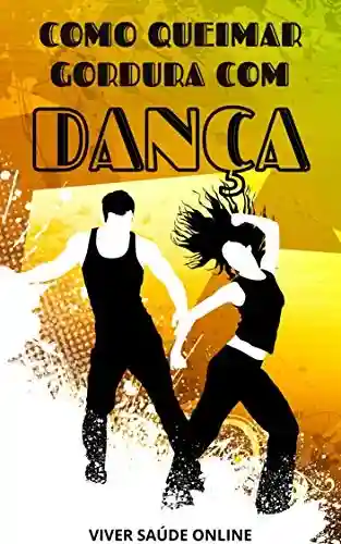 Livro PDF: Como Queimar Gordura Com Dança: A dança o jeito mais eficaz de se exercitar para perder gordura