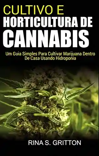 Livro PDF Cultivo e Horticultura de Cannabis: Um Guia Simples Para Cultivar Marijuana Dentro de Casa Usando Hidroponia
