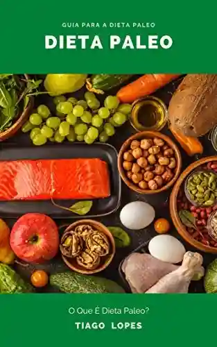 Livro PDF: Dieta Paleo : Guia Para A Dieta Paleo – O Que É Dieta Paleo ? – Plano De Dieta Paleo – Benefícios De Uma Dieta Paleo : Alimentos Que Você Pode Comer Na Dieta Paleo