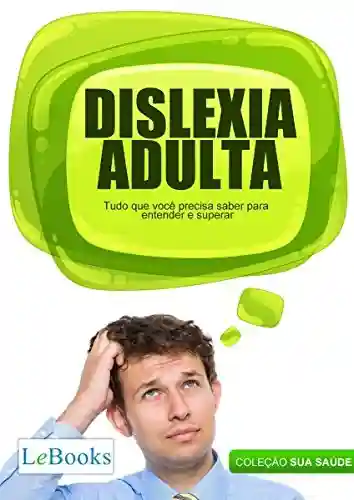 Livro PDF Dislexia adulta: Tudo que você precisa saber para entender e superar (Coleção Saúde)
