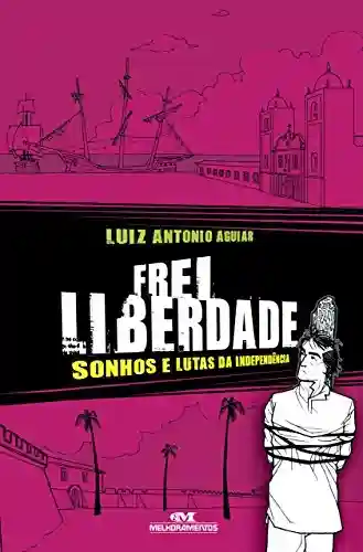 Livro PDF: Frei Liberdade: Sonhos e lutas da independência (Aventuras da História)