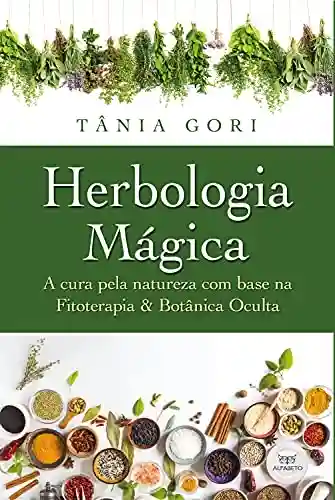 Livro PDF Herbologia Mágica: A cura pela Natureza com base na Fitoterapia & Botânica Oculta