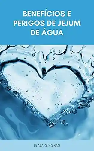 Livro PDF: Jejum De Água : O Que É Jejum De Água? – Benefícios E Perigos De Jejum De Água: Como Você Faz O Jejum De Água?