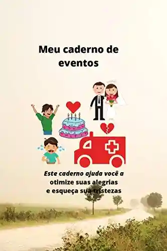 Capa do livro: Meu cederno de eventos: Este cadernp ajuda você a otimizar suas alegrias e esquecer sua tristeza - Ler Online pdf