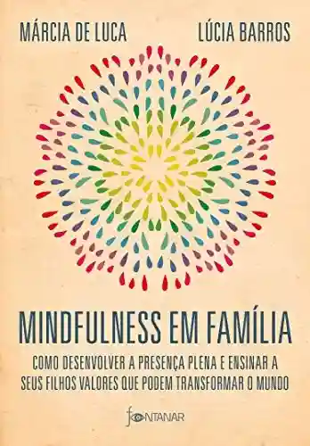 Capa do livro: Mindfulness em família: Como desenvolver a presença plena e ensinar a seus filhos valores que podem transformar o mundo - Ler Online pdf