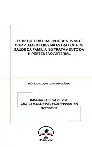 Capa do livro: O USO DE PRÁTICAS INTEGRATIVAS E COMPLEMENTARES NA ESTRATÉGIA DE SAÚDE DA FAMÍLIA NO TRATAMENTO DA HIPERTENSÃO ARTERIAL - Ler Online pdf