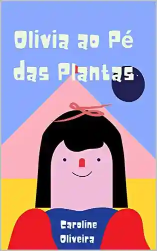 Livro PDF: Olivia ao Pé das Plantas: Um livro Infantil, com Linda Gravuras ,uma Bela Historia para Contar,Inspirar Crianças e Adultos.