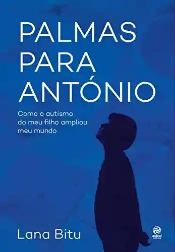 Capa do livro: Palmas para António: Como o autismo do meu filho ampliou meu mundo - Ler Online pdf